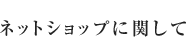 ネットショップに関して