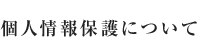 個人情報保護について